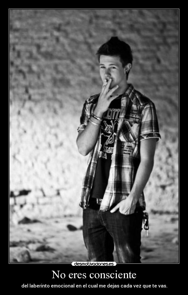 No eres consciente -