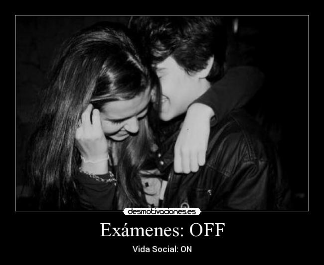 Exámenes: OFF - Vida Social: ON