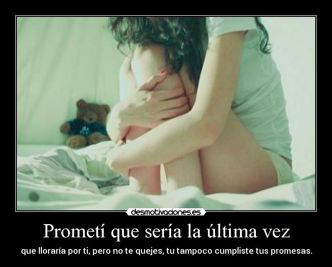 Prometí que sería la última vez - que lloraría por ti, pero no te quejes, tu tampoco cumpliste tus promesas.