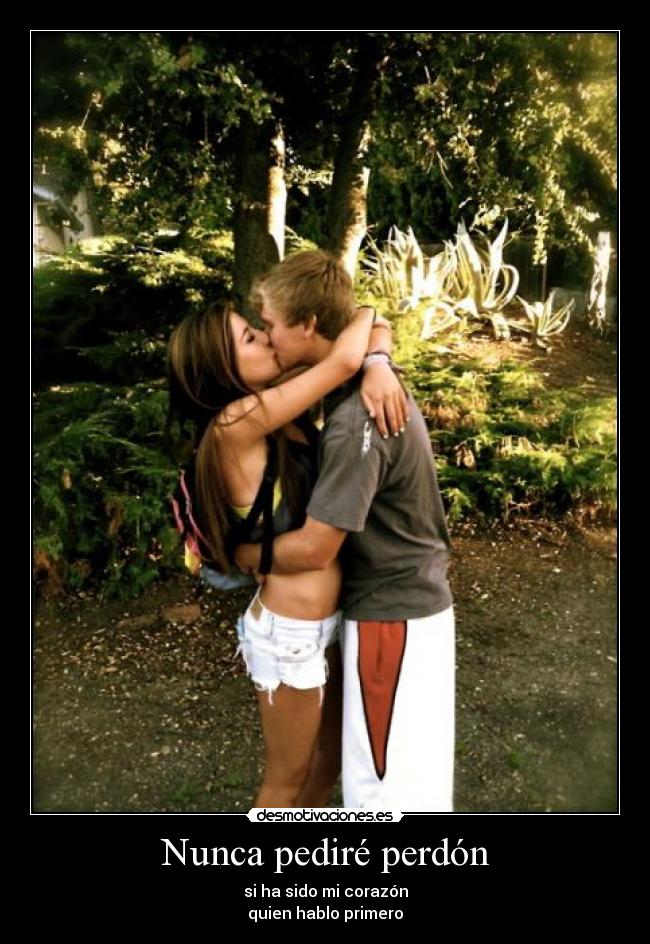 Nunca pediré perdón - si ha sido mi corazón
quien hablo primero