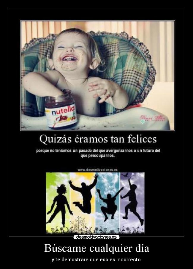 Búscame cualquier día - y te demostrare que eso es incorrecto.