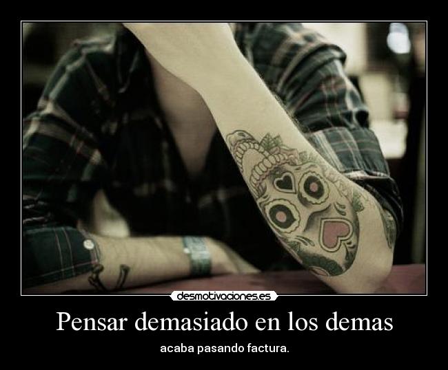 Pensar demasiado en los demas - acaba pasando factura.