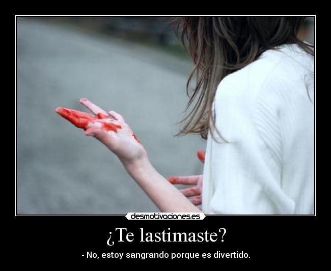 ¿Te lastimaste? - - No, estoy sangrando porque es divertido.