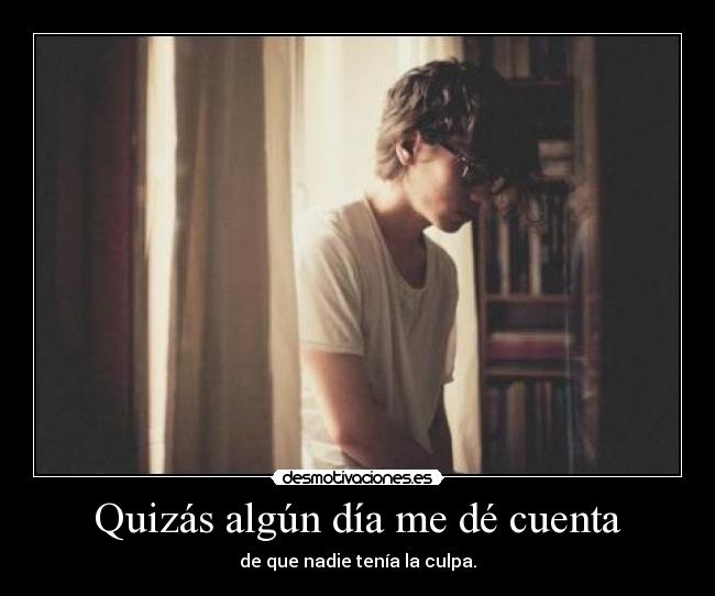 Quizás algún día me dé cuenta -