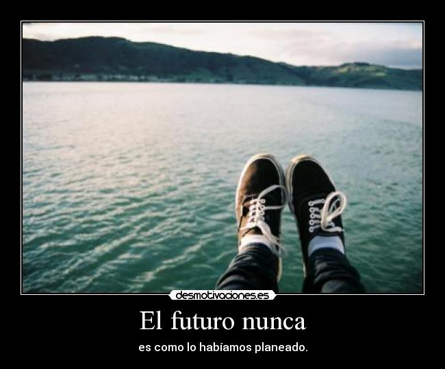 El futuro nunca - es como lo habíamos planeado.