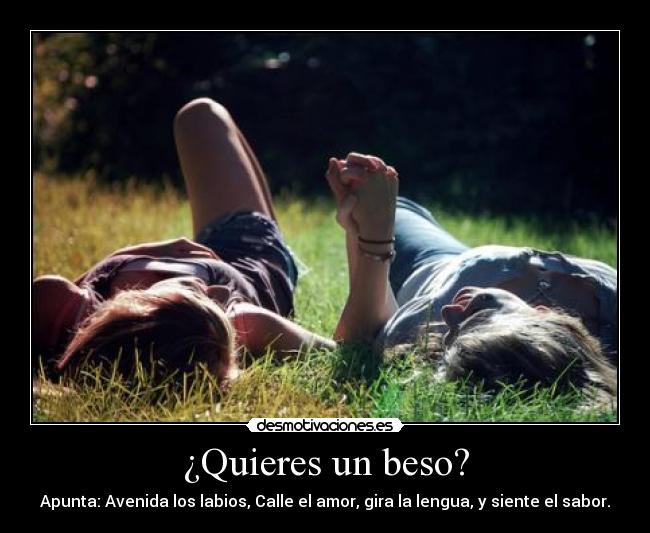 ¿Quieres un beso? - Apunta: Avenida los labios, Calle el amor, gira la lengua, y siente el sabor.