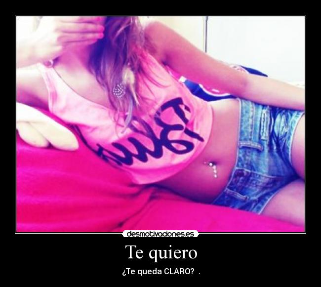 Te quiero - ¿Te queda CLARO? ♥.