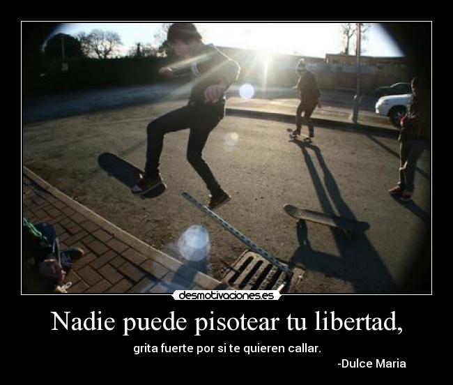 Nadie puede pisotear tu libertad, -