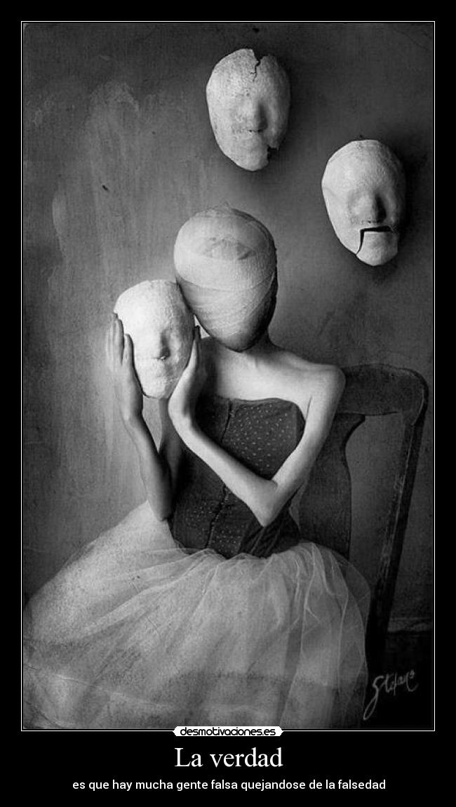 La verdad - es que hay mucha gente falsa quejandose de la falsedad