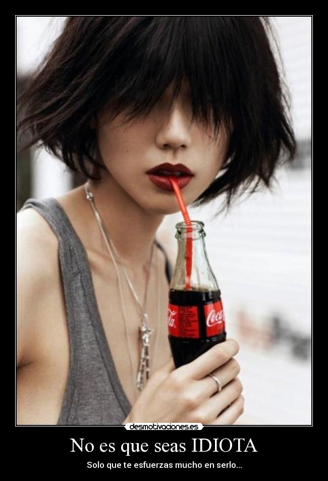 No es que seas IDIOTA -