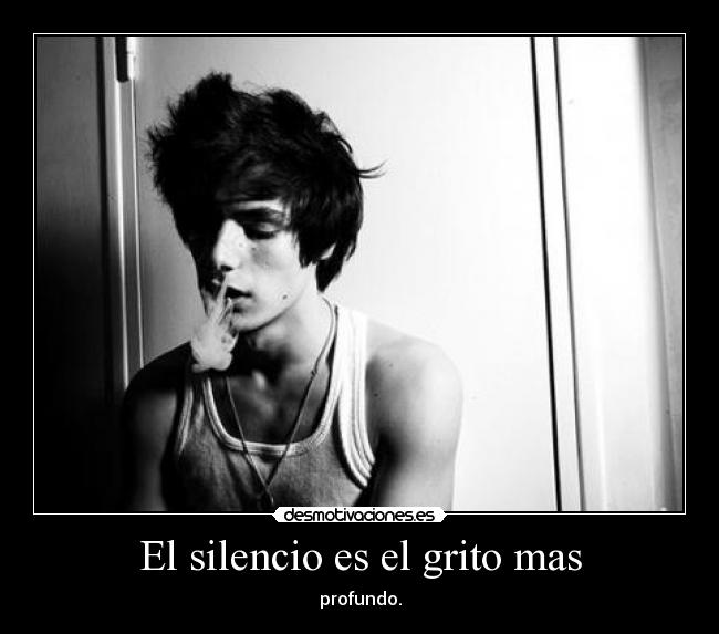 El silencio es el grito mas - profundo.