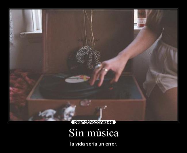 Sin música - la vida sería un error.