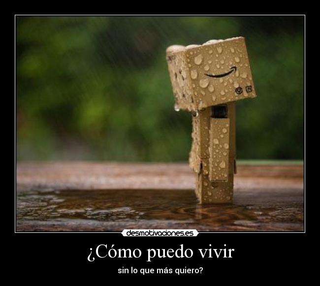 ¿Cómo puedo vivir - sin lo que más quiero?