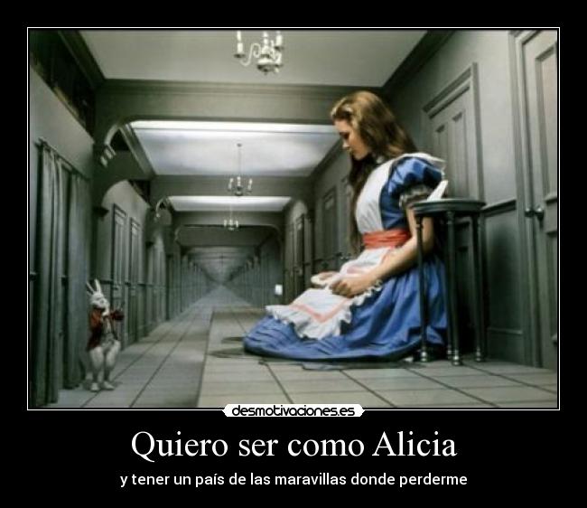 Quiero ser como Alicia - y tener un país de las maravillas donde perderme
