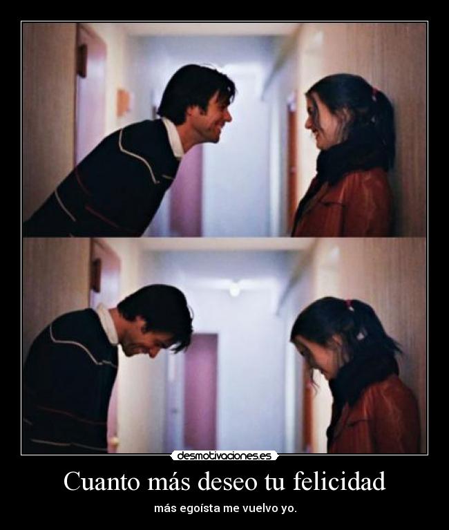 Cuanto más deseo tu felicidad - más egoísta me vuelvo yo.