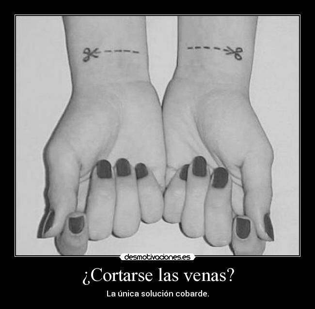 ¿Cortarse las venas? -