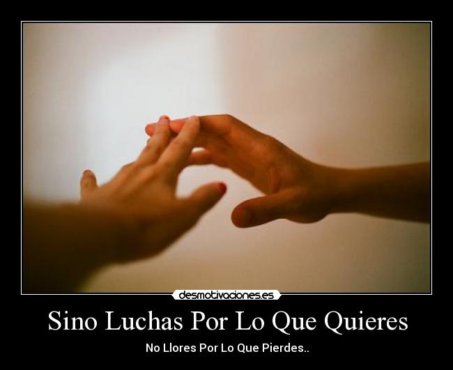 Sino Luchas Por Lo Que Quieres -