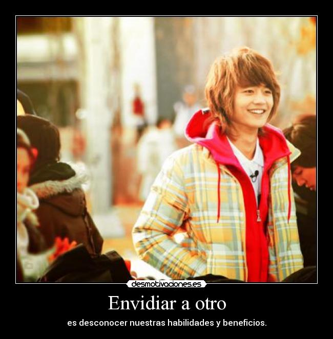 Envidiar a otro - es desconocer nuestras habilidades y beneficios.