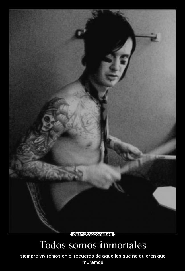 Todos somos inmortales - siempre viviremos en el recuerdo de aquellos que no quieren que muramos