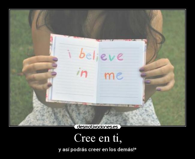Cree en ti, -