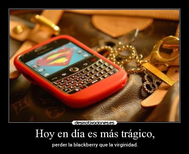 Hoy en día es más trágico, -