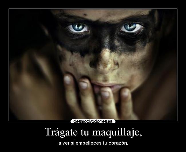 Trágate tu maquillaje, -