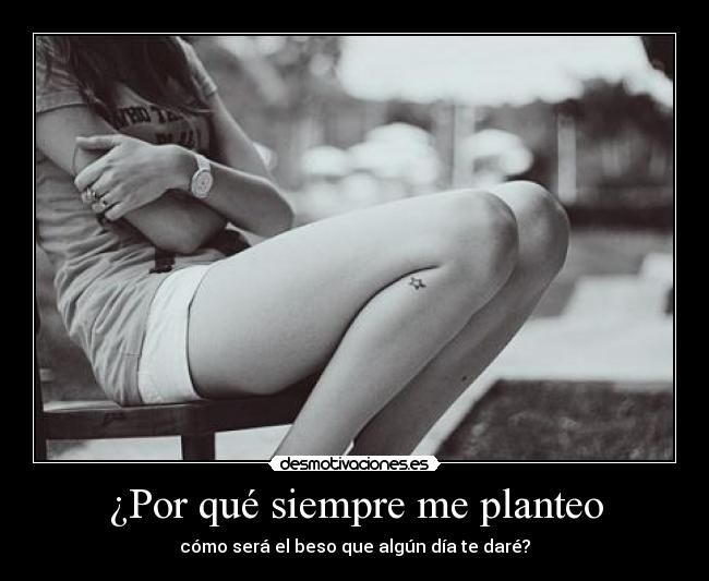 ¿Por qué siempre me planteo -