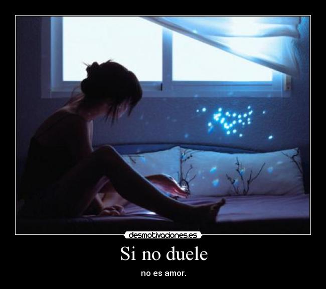 Si no duele - no es amor.