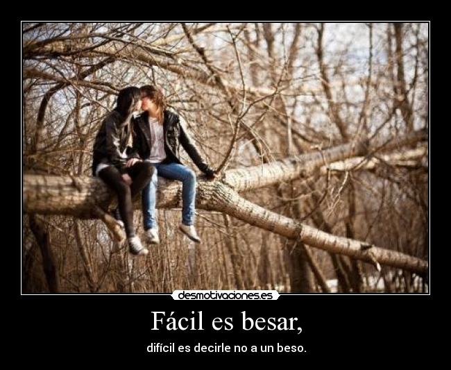 Fácil es besar, - difícil es decirle no a un beso.