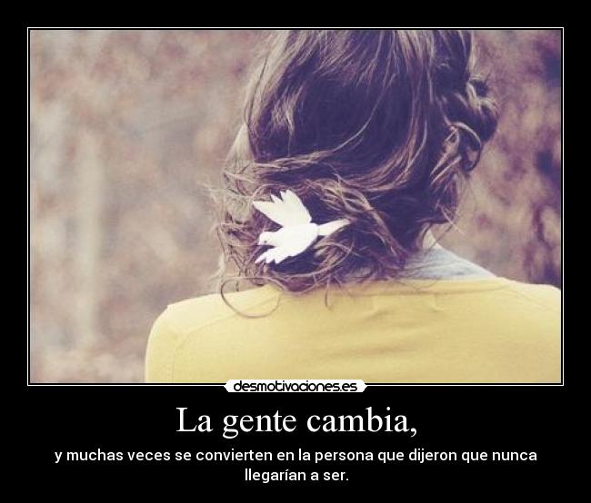 La gente cambia, -
