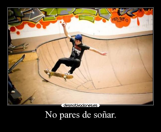 No pares de soñar. -