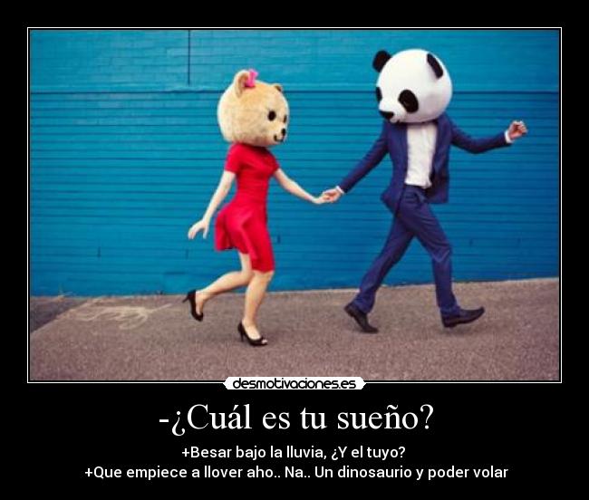 -¿Cuál es tu sueño? -