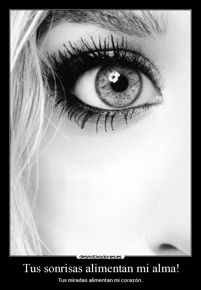 Tus sonrisas alimentan mi alma! -
