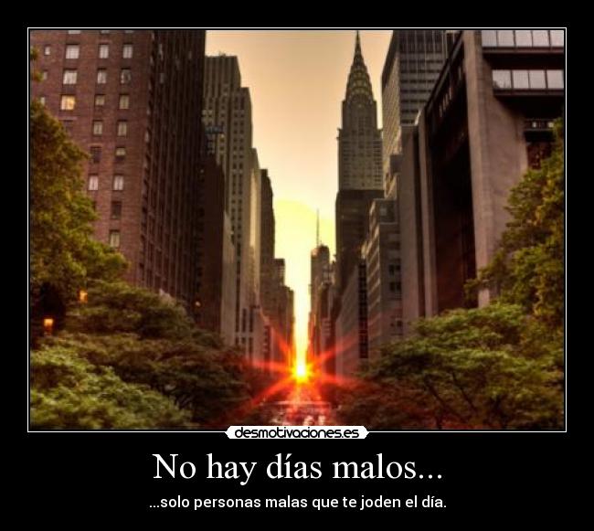 No hay días malos... - ...solo personas malas que te joden el día.
