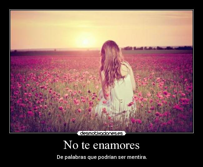 No te enamores - De palabras que podrían ser mentira.