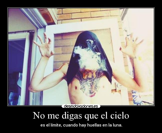 No me digas que el cielo - es el límite, cuando hay huellas en la luna.