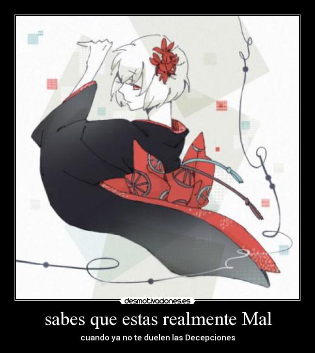 sabes que estas realmente Mal -