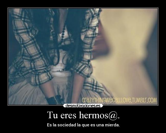Tu eres hermos@. -