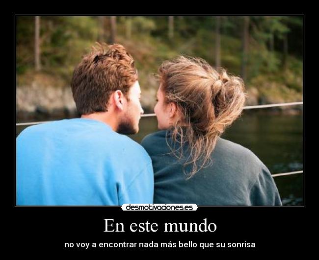 En este mundo - no voy a encontrar nada más bello que su sonrisa