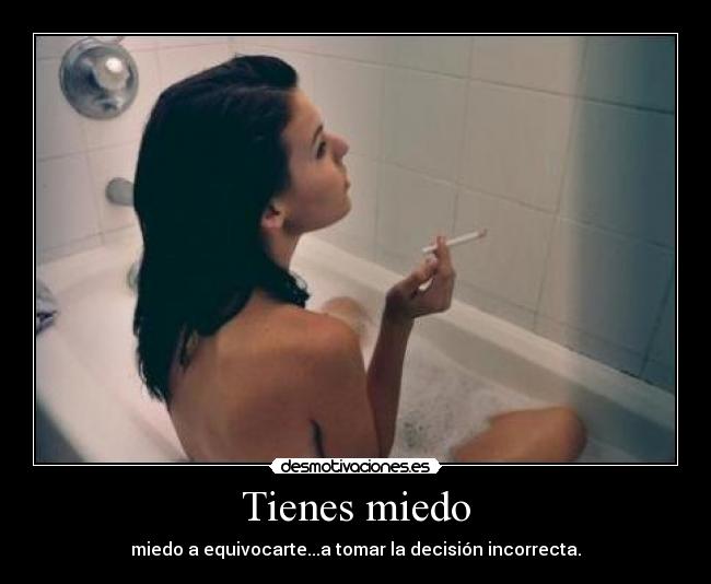 Tienes miedo -