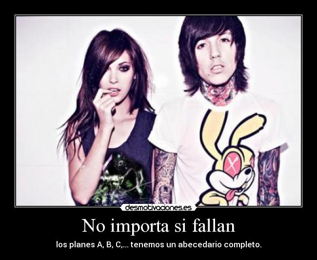 No importa si fallan - los planes A, B, C,... tenemos un abecedario completo.