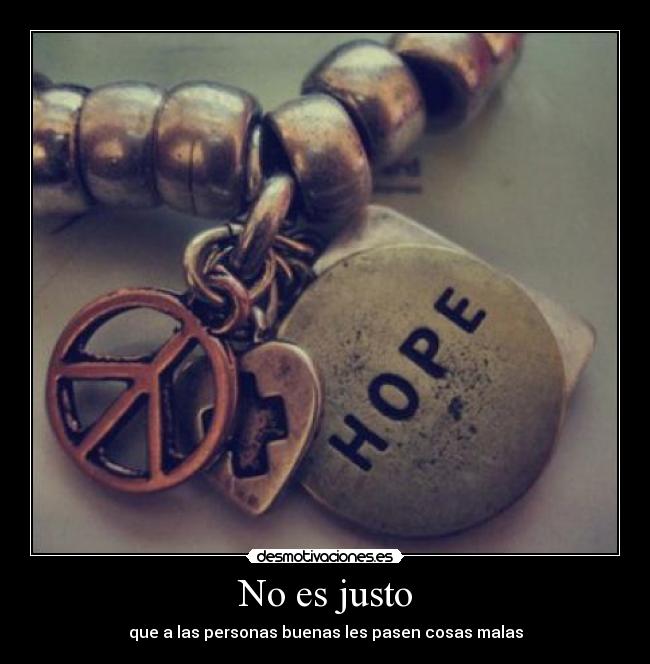 No es justo - que a las personas buenas les pasen cosas malas