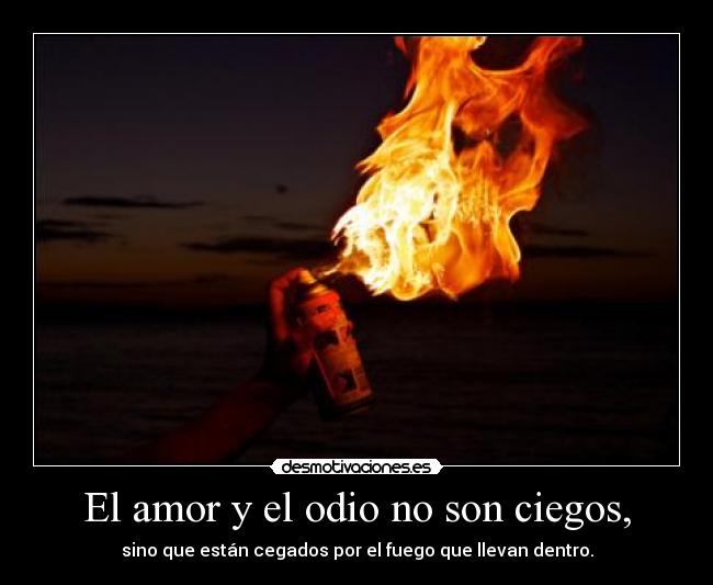 El amor y el odio no son ciegos, -