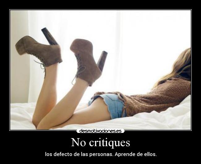 No critiques - los defecto de las personas. Aprende de ellos.
