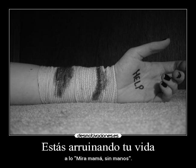 Estás arruinando tu vida - a lo Mira mamá, sin manos.