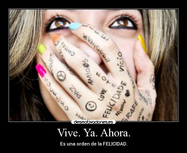 Vive. Ya. Ahora. -