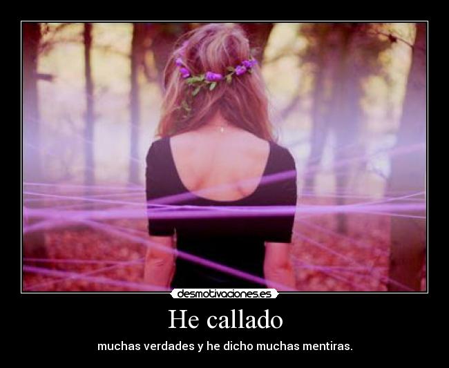 He callado - muchas verdades y he dicho muchas mentiras.