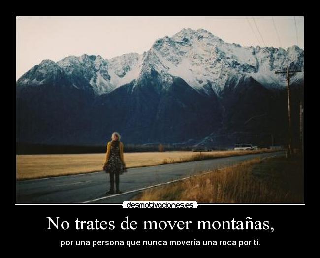 No trates de mover montañas, - 