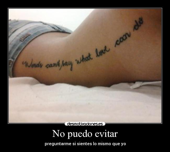No puedo evitar - preguntarme si sientes lo mismo que yo
