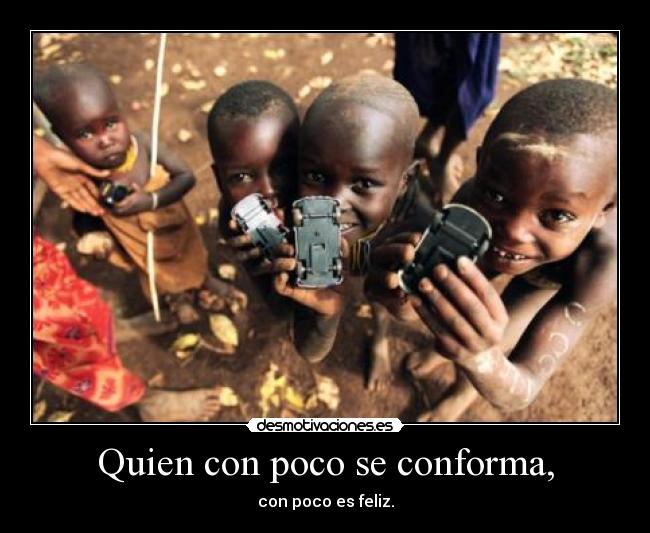 Quien con poco se conforma, -